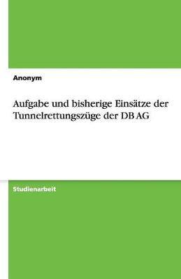 Aufgabe Und Bisherige Einsatze Der Tunnelrettungszuge Der DB AG (Paperback)