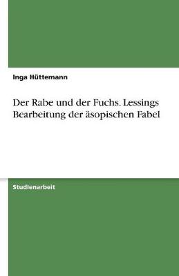 Der Rabe Und Der Fuchs. Lessings Bearbeitung Der Asopischen Fabel (Paperback)