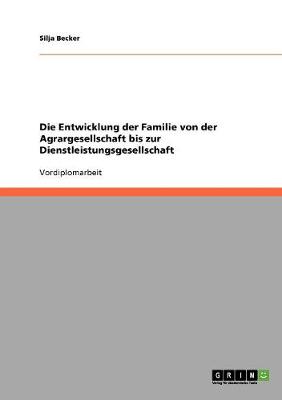 Die Entwicklung Der Familie Von Der Agrargesellschaft Bis Zur Dienstleistungsgesellschaft (Paperback)