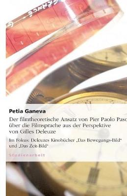 Der Filmtheoretische Ansatz Von Pier Paolo Pasolini Uber Die Filmsprache Aus Der Perspektive Von Gilles Deleuze (Paperback)