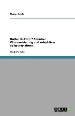 Kultur ALS Form? Zwischen konomisierung Und Subjektiver Selbstgestaltung (Paperback)