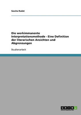 Die Werkimmanente Interpretationsmethode - Eine Definition Der Literarischen Ansichten Und Abgrenzungen (Paperback)
