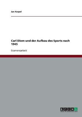 Carl Diem Und Der Aufbau Des Sports Nach 1945 (Paperback)