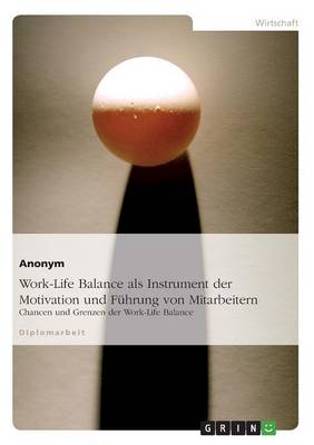 Work-Life Balance ALS Instrument Der Motivation Und Fuhrung Von Mitarbeitern (Paperback)