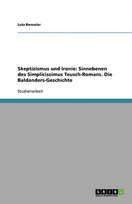 Skeptizismus Und Ironie: Sinnebenen Des Simplicissimus Teusch-Romans. Die Baldanders-Geschichte (Paperback)