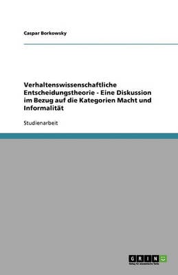 Verhaltenswissenschaftliche Entscheidungstheorie - Eine Diskussion Im Bezug Auf Die Kategorien Macht Und Informalitat (Paperback)
