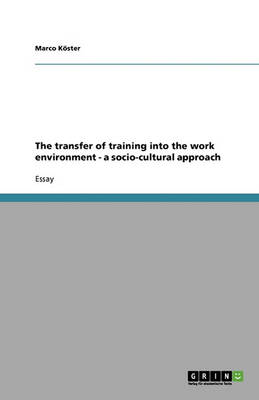 The Transfer of Training Into the Work Environment - A Socio-Cultural Approach (Paperback)