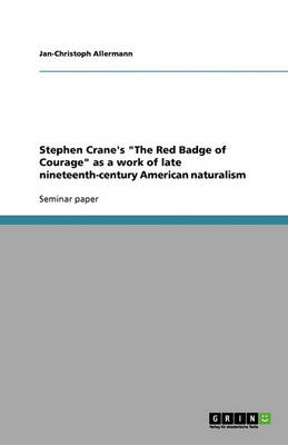 Stephen Crane's the Red Badge of Courage as a Work of Late Nineteenth-Century American Naturalism (Paperback)