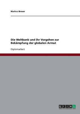 Die Weltbank Und Ihr Vorgehen Zur Bekampfung Der Globalen Armut (Paperback)