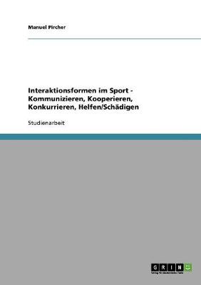 Interaktionsformen Im Sport - Kommunizieren, Kooperieren, Konkurrieren, Helfen/Schadigen (Paperback)