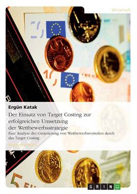 Der Einsatz Von Target Costing Zur Erfolgreichen Umsetzung Der Wettbewerbsstrategie (Paperback)