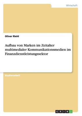 Aufbau Von Marken Im Zeitalter Multimedialer Kommunikationsmedien Im Finanzdienstleistungssektor (Paperback)