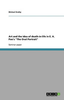 Art and the Idea of Death-In-Life in E. A. Poe's the Oval Portrait (Paperback)