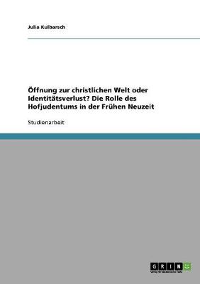 ffnung Zur Christlichen Welt Oder Identit tsverlust? Die Rolle Des Hofjudentums in Der Fr hen Neuzeit (Paperback)