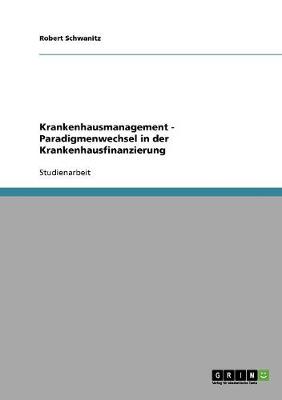 Krankenhausmanagement - Paradigmenwechsel in Der Krankenhausfinanzierung (Paperback)