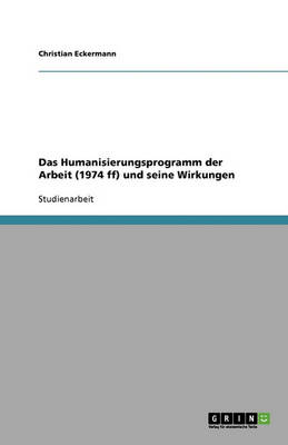 Das Humanisierungsprogramm Der Arbeit (1974 Ff) Und Seine Wirkungen (Paperback)
