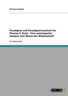 Paradigma Und Paradigmenwechsel Bei Thomas S. Kuhn - Eine Soziologische Analyse Vom Wesen Der Wissenschaft (Paperback)
