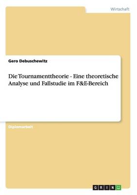 Die Tournamenttheorie - Eine Theoretische Analyse Und Fallstudie Im F&e-Bereich (Paperback)