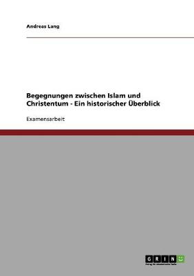 Begegnungen Zwischen Islam Und Christentum - Ein Historischer Uberblick (Paperback)