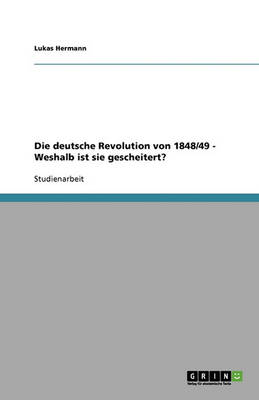 Die Deutsche Revolution Von 1848/49 - Weshalb Ist Sie Gescheitert? (Paperback)