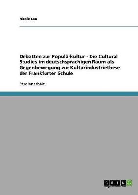 Debatten Zur Popularkultur. Die Cultural Studies Im Deutschsprachigen Raum ALS Gegenbewegung Zur Kulturindustriethese Der Frankfurter Schule (Paperback)