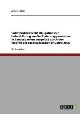 Wegfall Der Staatsgarantien Im Jahre 2005. Collateralized Debt Obligation Zur Unterstutzung Von Veranderungsprozessen in Landesbanken (Paperback)