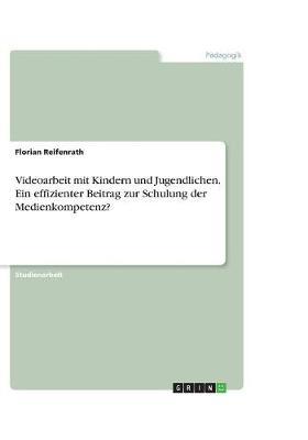 Videoarbeit Mit Kindern Und Jugendlichen. Ein Effizienter Beitrag Zur Schulung Der Medienkompetenz? (Paperback)