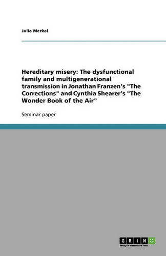 Hereditary Misery: The Dysfunctional Family and Multigenerational Transmission in Jonathan Franzen's the Corrections and Cynthia Shearer's the Wonder Book of the Air (Paperback)
