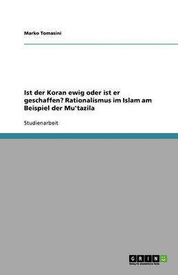Ist Der Koran Ewig Oder Ist Er Geschaffen? Rationalismus Im Islam Am Beispiel Der Mu'tazila (Paperback)