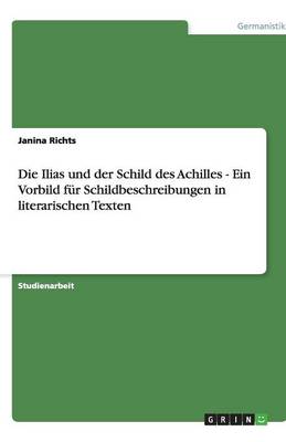 Die Ilias Und Der Schild Des Achilles - Ein Vorbild Fur Schildbeschreibungen in Literarischen Texten (Paperback)