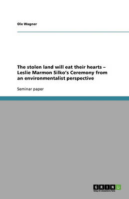The Stolen Land Will Eat Their Hearts: Leslie Marmon Silko's Ceremony from an Environmentalist Perspective (Paperback)