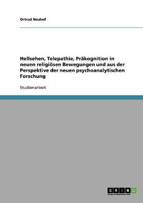 Hellsehen, Telepathie, Pr kognition in Neuen Religi sen Bewegungen Und Aus Der Perspektive Der Neuen Psychoanalytischen Forschung (Paperback)