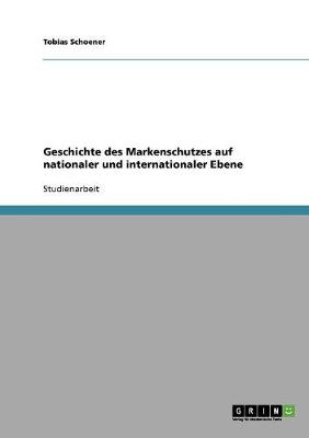 Geschichte Des Markenschutzes Auf Nationaler Und Internationaler Ebene (Paperback)
