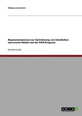 Regressionsanalyse Zur Optimierung Von Kunstlichen Neuronalen Netzen Bei Der Dax-Prognose (Paperback)