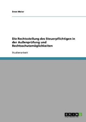 Die Rechtsstellung Des Steuerpflichtigen in Der Auenprufung Und Rechtsschutzmoglichkeiten (Paperback)
