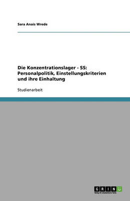 Die Konzentrationslager - SS: Personalpolitik, Einstellungskriterien Und Ihre Einhaltung (Paperback)