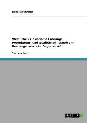 Westliche vs. Asiatische F hrungs-, Produktions- Und Qualit tsphilosophien - Konvergenzen Oder Gegens tze? (Paperback)