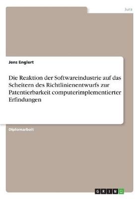 Die Reaktion Der Softwareindustrie Auf Das Scheitern Des Richtlinienentwurfs Zur Patentierbarkeit Computerimplementierter Erfindungen (Paperback)