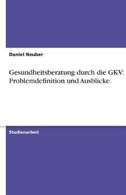Gesundheitsberatung Durch Die Gkv: Problemdefinition Und Ausblicke (Paperback)