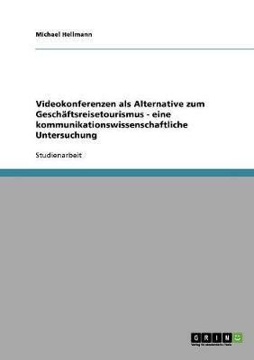 Videokonferenzen ALS Alternative Zum Geschaftsreisetourismus - Eine Kommunikationswissenschaftliche Untersuchung (Paperback)