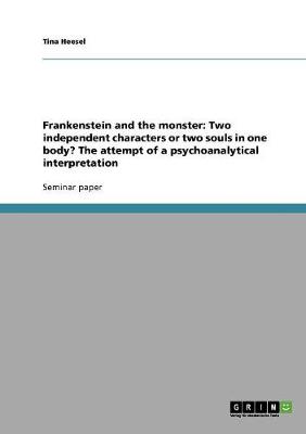 Frankenstein and the Monster: Two Independent Characters or Two Souls in One Body? the Attempt of a Psychoanalytical Interpretation (Paperback)