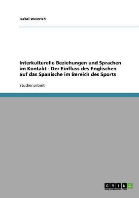 Interkulturelle Beziehungen Und Sprachen Im Kontakt - Der Einfluss Des Englischen Auf Das Spanische Im Bereich Des Sports (Paperback)