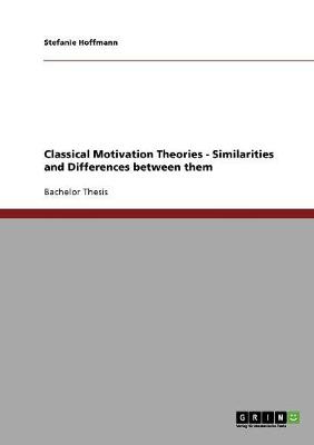 Classical Motivation Theories - Similarities and Differences Between Them (Paperback)