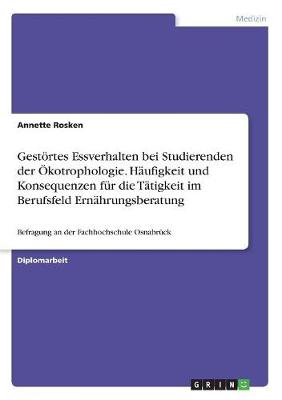 Gestortes Essverhalten Bei Studierenden Der Okotrophologie. Haufigkeit Und Konsequenzen Fur Die Tatigkeit Im Berufsfeld Ernahrungsberatung (Paperback)