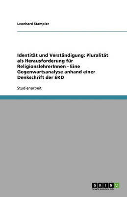 Identit t Und Verst ndigung: Pluralit t ALS Herausforderung F r Religionslehrerinnen - Eine Gegenwartsanalyse Anhand Einer Denkschrift Der Ekd (Paperback)