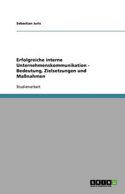Interne Unternehmenskommunikation. Bedeutung, Zielsetzungen Und Manahmen (Paperback)