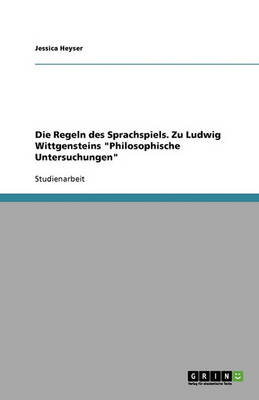 Die Regeln Des Sprachspiels. Zu Ludwig Wittgensteins Philosophische Untersuchungen (Paperback)