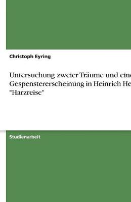 Untersuchung Zweier Traume Und Einer Gespenstererscheinung in Heinrich Heines 'Harzreise' (Paperback)