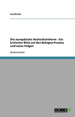 Die Europaische Hochschulreform. Ein Kritischer Blick Auf Den Bologna-Prozess Und Seine Folgen (Paperback)