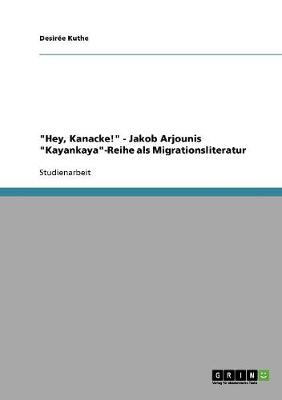 "hey, Kanacke!" - Jakob Arjounis "kayankaya"-Reihe ALS Migrationsliteratur (Paperback)